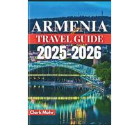 ARMENIA TRAVEL GUIDE 2025-2026: Explore the Unseen, Discover the Unknown