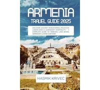 ARMENIA TRAVEL GUIDE 2025: Discover Ancient Monasteries, Mountain Landscapes & Legendary Hospitality - A Complete Guide to Yerevan, Lake Sevan, Armenian Cuisine & Beyond
