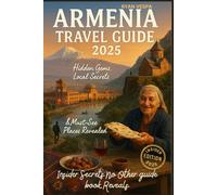 ARMENIA TRAVEL GUIDE 2025: Hidden Gems, Local Secrets & Must-see Places Revealed - INSIDER SECRETS NO OTHER GUIDEBOOK REVEALS: Explore Ancient ... and Budget Itineraries for Every Traveler
