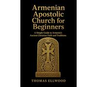 Armenian Apostolic Church for Beginners: A Simple Guide to Armenia’s Ancient Christian Faith and Traditions