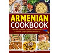 Armenian Cookbook: Authentic Armenian Recipes with Traditional Flavors for Everyday and Festive Meals.