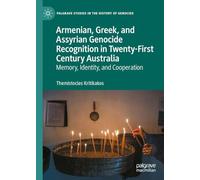 Armenian, Greek, and Assyrian Genocide Recognition in Twenty-First Century Australia: Memory, Identity, and Cooperation (Palgrave Studies in the History of Genocide)