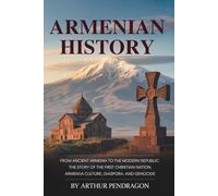 Armenian History: From Ancient Armenia to the Modern Republic: The Story of the First Christian Nation, Armenian Culture, Diaspora, and Genocide