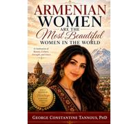 Armenian Women Are the Most Beautiful Women in the World: A Celebration of Beauty, Faith, Family, and the Enduring Spirit of Armenian Women