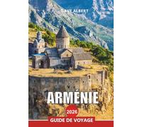 ARMÉNIE Guide de voyage 2026: Explorer Erevan, les monastères, les montagnes et le lac Sevan pour vos vacances