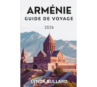 ARMÉNIE GUIDE DE VOYAGE 2026: Explorez la beauté époustouflante de ce pays montagneux avec des attractions secondaires inoubliables
