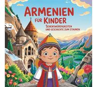 Armenien für Kinder - Sehenswürdigkeiten und Geschichte zum Staunen: Magische Geschichten über alte Klöster, Berge, Traditionen und Legenden - liebevoll erzählt für Kinder von 4-7 Jahren