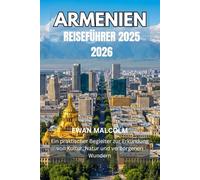 ARMENIEN REISEFÜHRER 2025 2026: Ein praktischer Begleiter zur Erkundung von Kultur, Natur und verborgenen Wundern