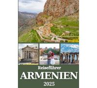 ARMENIEN REISEFÜHRER 2025: Entdecken Sie Eriwan, Kultur, Essen, Natur und versteckte Schätze für Erst- und Wiederholungsbesucher