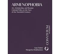 Armenophobia: Art, Scholarship, and Russian Colonial Policy at the Turn of the Twentieth Century