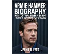 Armie Hammer biography: His Story Was Never a Script the truth behind the performance (JENNIE biography)