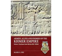 Armies, Allies and Enemies of The Khmer Empire Volume 1: Southeast Asian Warfare 802-1430AD (A Time of Knights 400 CE to 1453 CE)