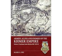 Armies, Allies and Enemies of The Khmer Empire Volume 2: Allies, Subjects and Enemies of the Khmer Empire (A Time of Knights 400 CE to 1453 CE)