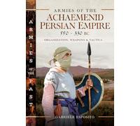 Armies of the Achaemenid Persian Empire, 550-330 BC: Organization, Weapons and Tactics (Armies of the Past)
