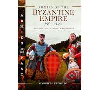 Armies of the Byzantine Empire, 395-1204: Organization, Weapons and Equipment (Armies of the Past)