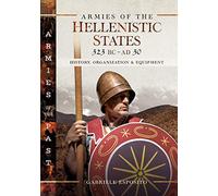 Armies of the Hellenistic States 323 BC to AD 30: History, Organization and Equipment (Armies of the Past)