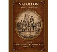 Armies of the Napoleonic Wars: A Visual History (1800-1815): 1 (Napoleon: Visual History)