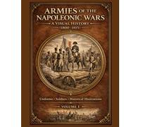 Armies of the Napoleonic Wars: A Visual History (1800-1815): 1 (Napoleonic Wars Illustrated)