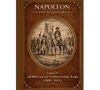 Armies of the Napoleonic Wars: A Visual History (1800-1815) (Napoleonic Wars Illustrated)