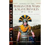 Armies of the Roman Civil Wars and Slave Revolts, 135 BC-AD 69: History, Organization, Weapons and Equipment