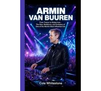 Armin van Buuren: From Trance to Global Icon - The Rise, Resilience, and Evolution of One of the World's Most Influential DJs