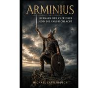 Arminius - Hermann der Cherusker und die Varusschlacht