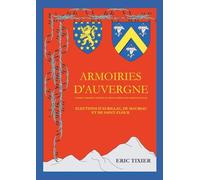 Armoiries d'Auvergne: D'après l'Armorial général de France dressé par Charles d'Hozier Elections d'Aurillac, de Mauriac et de St-Flour