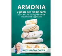 ARMONIA™ - 7 passi per allinearsi: Uscire dalla vita che reggi per entrare in quella che ti rappresenta
