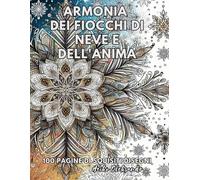 Armonia dei fiocchi di neve e dell'anima: Colorare, Antistress, Fiocchi di neve, Rilassamento, Creatività, Meditazione, Arte, Disegno, Disegni, ... Illustrazioni dettagliate, Stili diversi