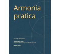 Armonia pratica: Sentire, capire, creare. Un percorso di armonia per autodidatti e musicisti