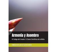 Armonía y Asombro: El Código del Creador: 11 Claves Científicas de la Biblia
