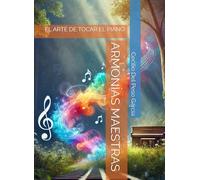 ARMONÍAS MAESTRAS: EL ARTE DE TOCAR EL PIANO (El arte de tocar el piano: Viaje Musical con Cecilio del Peso)