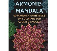 ARMONIE MANDALA: 60 Mandala Antistress per Adulti e Ragazzi