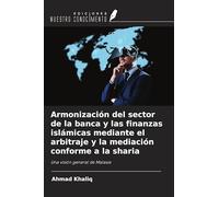 Armonización del sector de la banca y las finanzas islámicas mediante el arbitraje y la mediación conforme a la sharia: Una visión general de Malasia