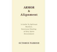 Armor & Alignment: A Guide to Spiritual Warfare, Emotional Healing & Holy Spirit Discernment