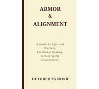 Armor & Alignment: A Guide to Spiritual Warfare, Emotional Healing & Holy Spirit Discernment