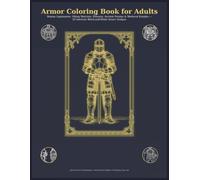Armor Coloring Book for Adults: Roman Legionaries, Viking Warriors, Samurai, Ancient Persian & Medieval Knights - 50 Intricate Black-and-White Armor Designs