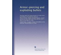 Armor-piercing and exploding bullets: Hearings before the Subcommittee on Crime of the Committee on the Judiciary, House of Representatives, ... and H.R. 5437 ... March 30 and May 12, 1982