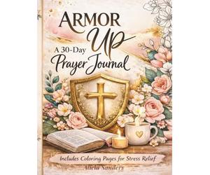 Armor Up: A 30-Day Prayer Journal: Strengthen Your Faith Through Daily Prayer, Reflection, and Quiet Time with God