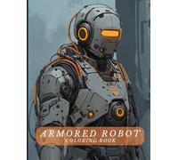 Armored Robot Coloring Book for Adults: Intricate Combat Bots, Futuristic Warriors to Spark Creativity. Ideal for Sci-Fi Enthusiasts, Tech Fans and Stress-Relieving Coloring Sessions