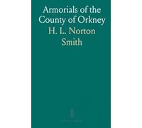 Armorials of the County of Orkney: Drawings of Armorial Bearings From Tombstones, Wood Carvings; Extracts From the Lyon Registers