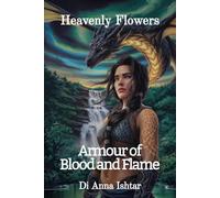 Armour of Blood and Flame: What begins in passion becomes prophecy. mythology goddess romance dark fantasy retelling timeless love story (Heavenly Flowers)