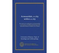 Armourdale, a city within a city: the report of a social survey of Armourdale, a community of 12,000 people living in the industrial district of Kansas City, Kansas