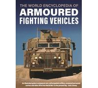 Armoured Fighting Vehicles, World Encyclopedia of: An illustrated guide to armoured cars, self-propelled artillery, armoured personnel carriers and ... War I to the present day (Military Transport)