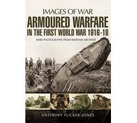 Armoured Warfare in the First World War 1916-1918: Rare Photographs from Wartime Archives (Images of War)