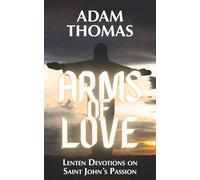 Arms of Love: Lenten Devotions on Saint John's Passion
