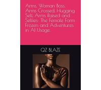 Arms, Woman Boss, Arms Crossed, Hugging Self, Arms Raised and Selfies: The Female Form Frozen and Adventures in AI Usage.