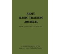 Army Basic Training Journal: From Civilian To Soldier: A Guided Keepsake of the Journey from Civilian to Soldier