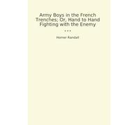 Army Boys in the French Trenches; Or, Hand to Hand Fighting with the Enemy (Classic Books)