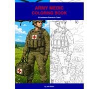 Army Medic Coloring Book: 30 Scenes of Combat Medicine, Helicopters, and Heroes Who Save Lives